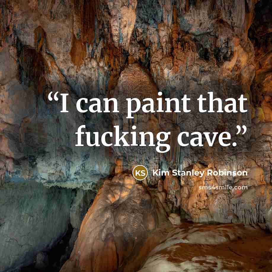 “I can paint that fucking cave.” quote by Kim Stanley Robinson