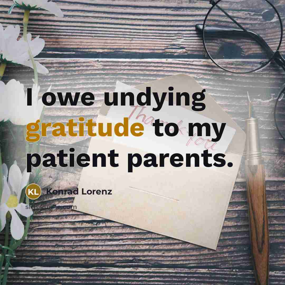 “I owe undying gratitude to my patient parents.…” quote by Konrad Lorenz