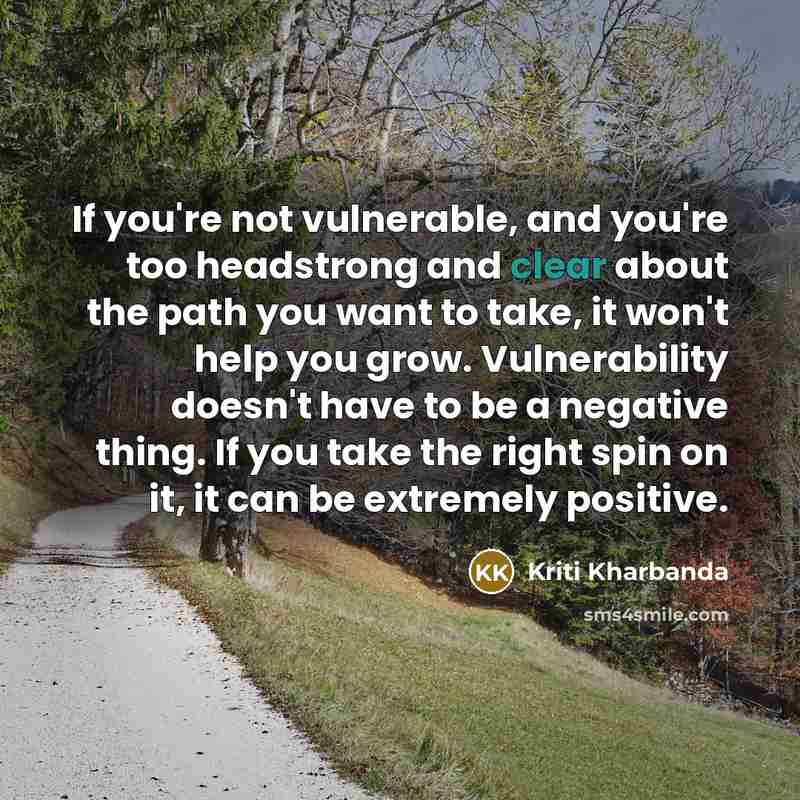 “If you're not vulnerable, and you're too headstrong and clear…” quote by Kriti Kharbanda
