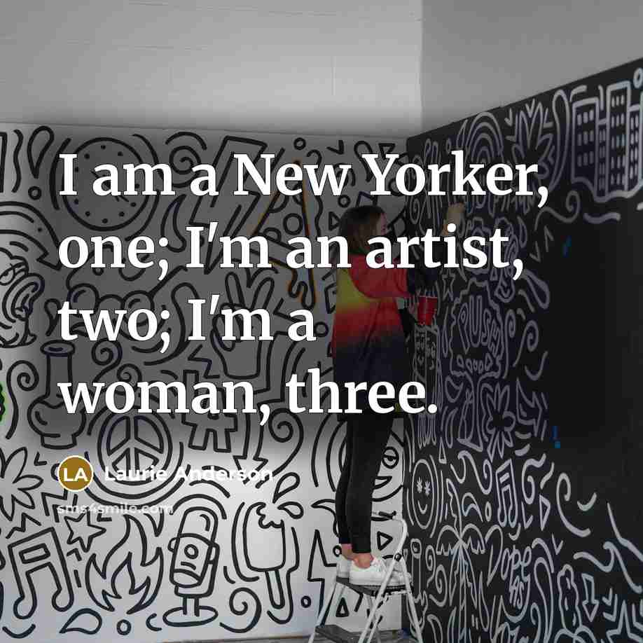 “I am a New Yorker, one; I'm an artist, two;…” quote by Laurie Anderson