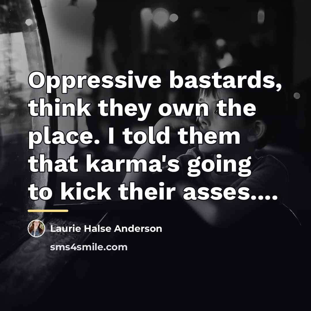 “Oppressive bastards, think they own the place. I told them…” quote by Laurie Halse Anderson