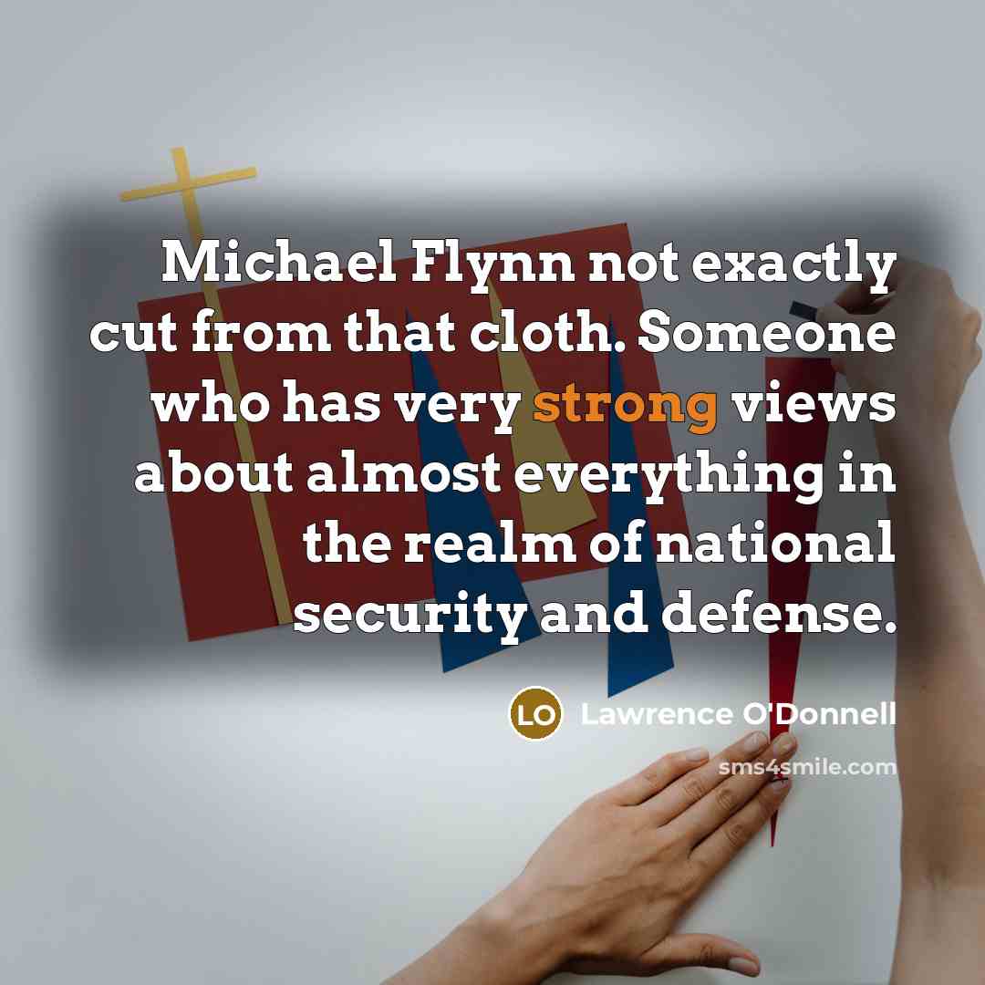 “Michael Flynn not exactly cut from that cloth. Someone who…” quote by Lawrence O'Donnell