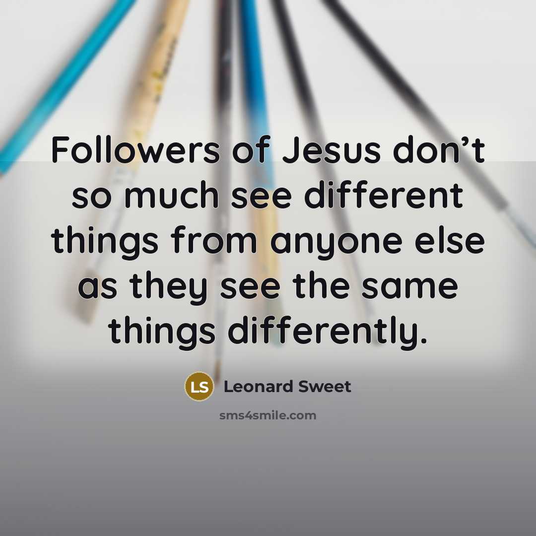“Followers of Jesus don’t so much see different things from…” quote by Leonard Sweet