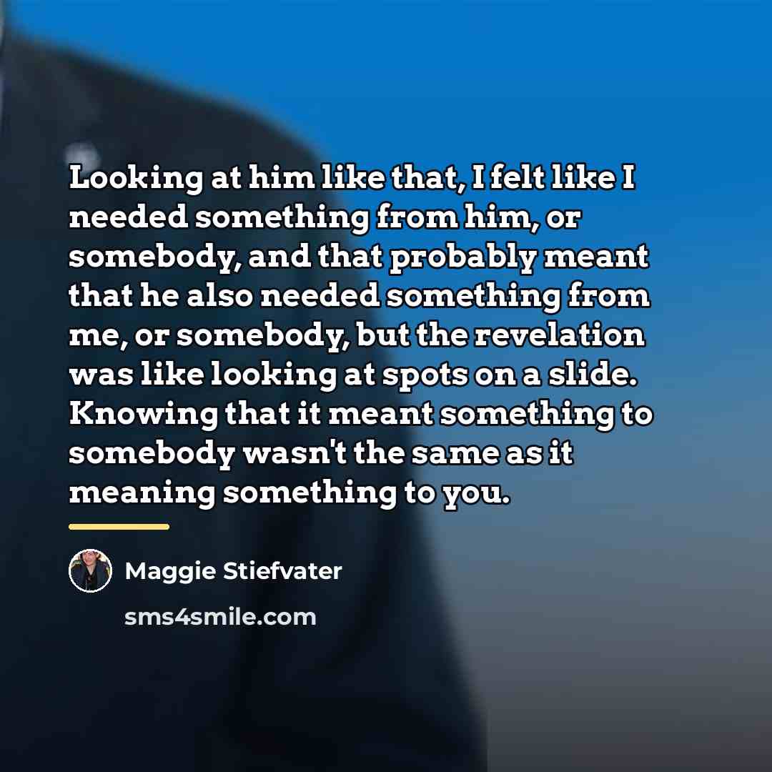 “Looking at him like that, I felt like I needed…” quote by Maggie Stiefvater