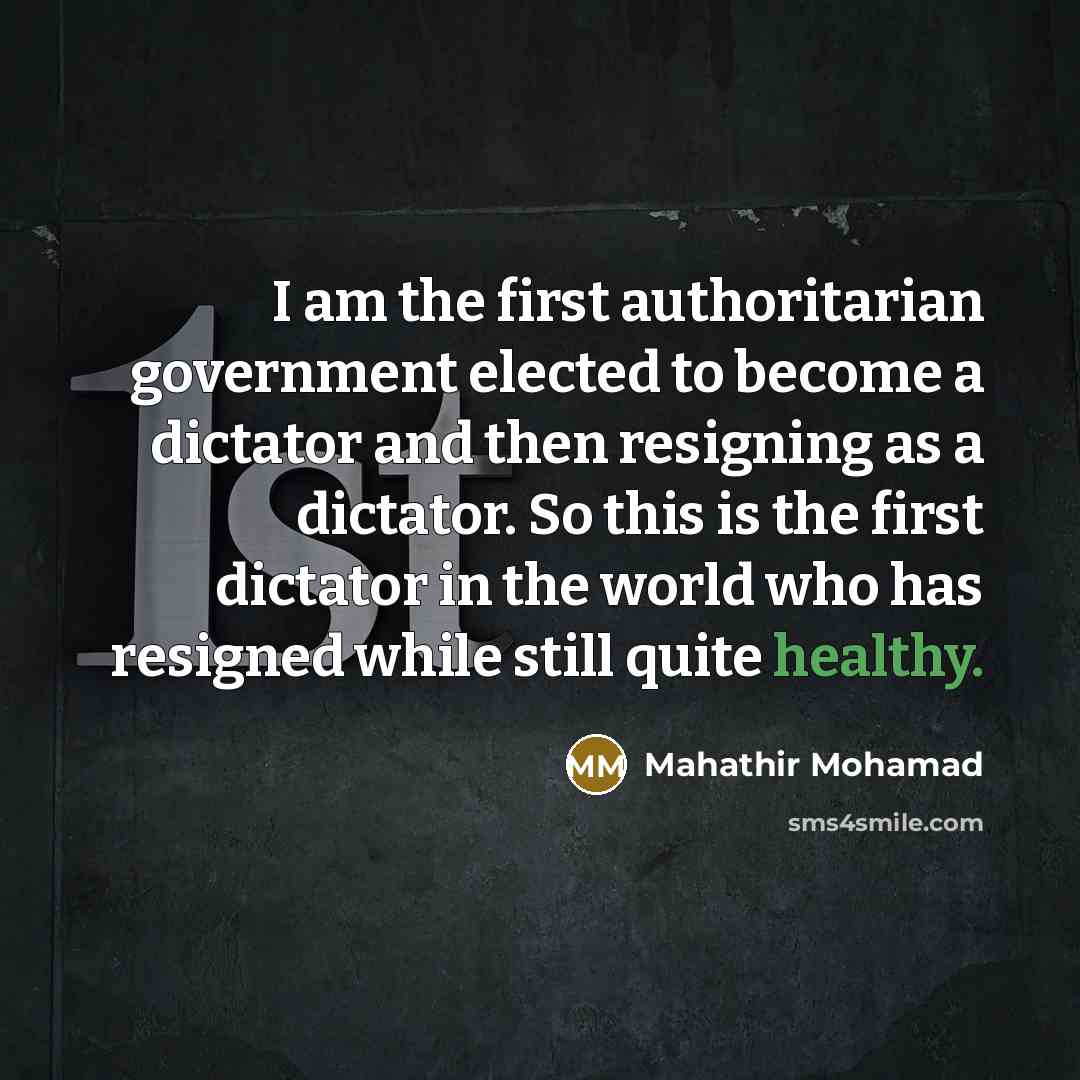 “I am the first authoritarian government elected to become a…” quote by Mahathir Mohamad