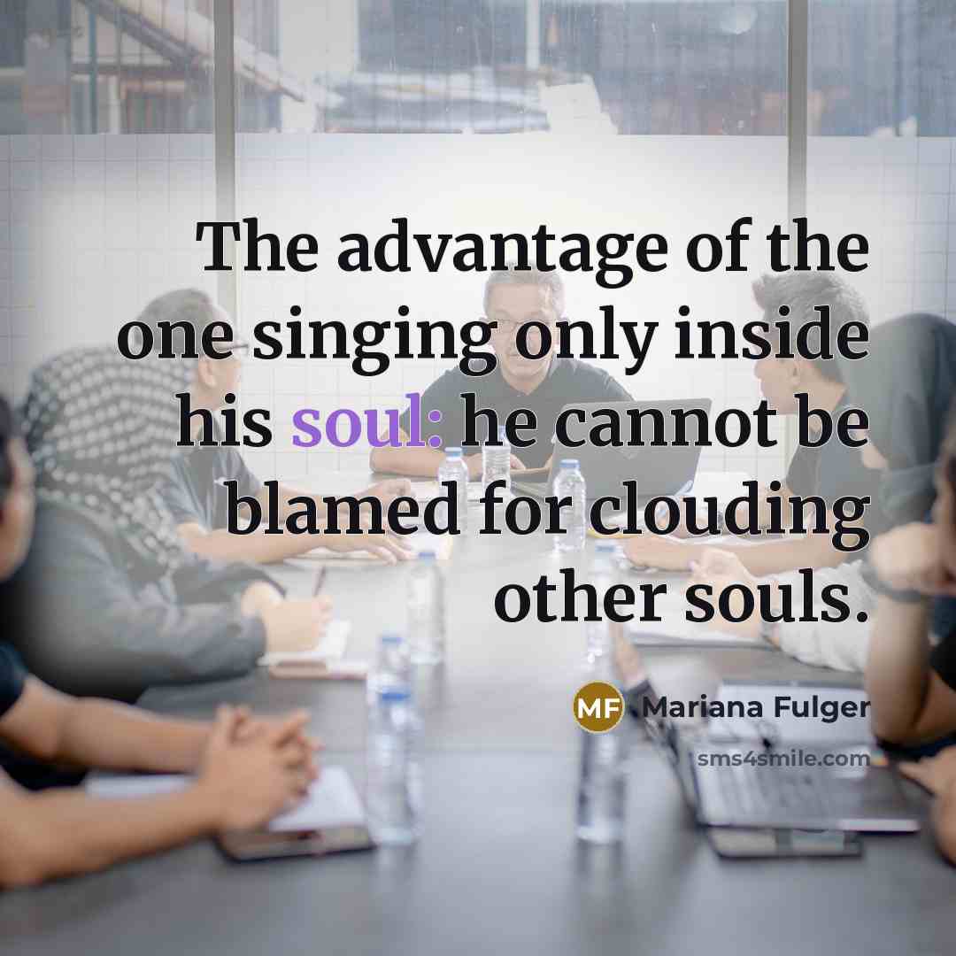 “The advantage of the one singing only inside his soul:…” quote by Mariana Fulger
