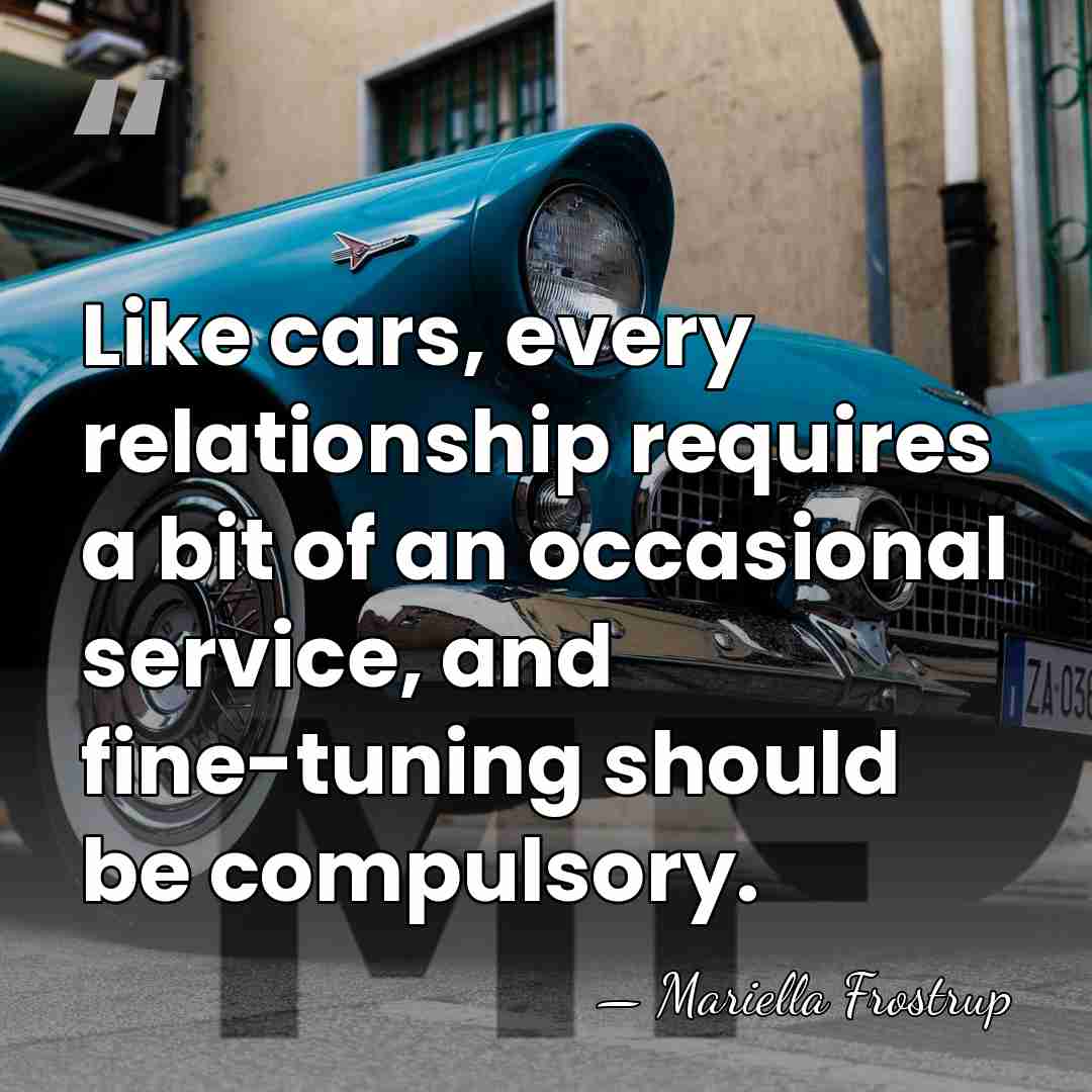 Like cars, every relationship requires a bit of an occasional service, and&hellip; - Mariella Frostrup