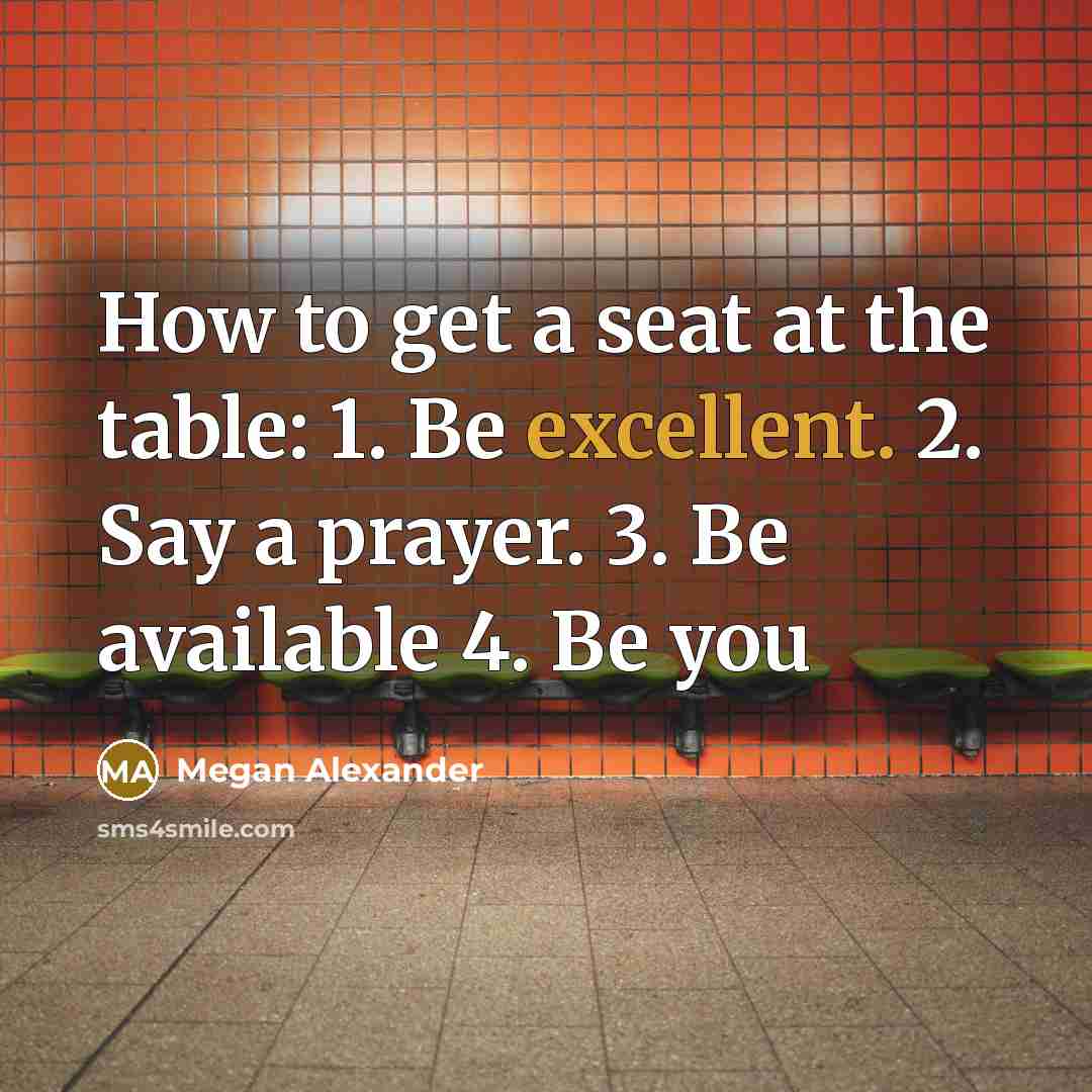 “How to get a seat at the table: 1. Be…” quote by Megan Alexander