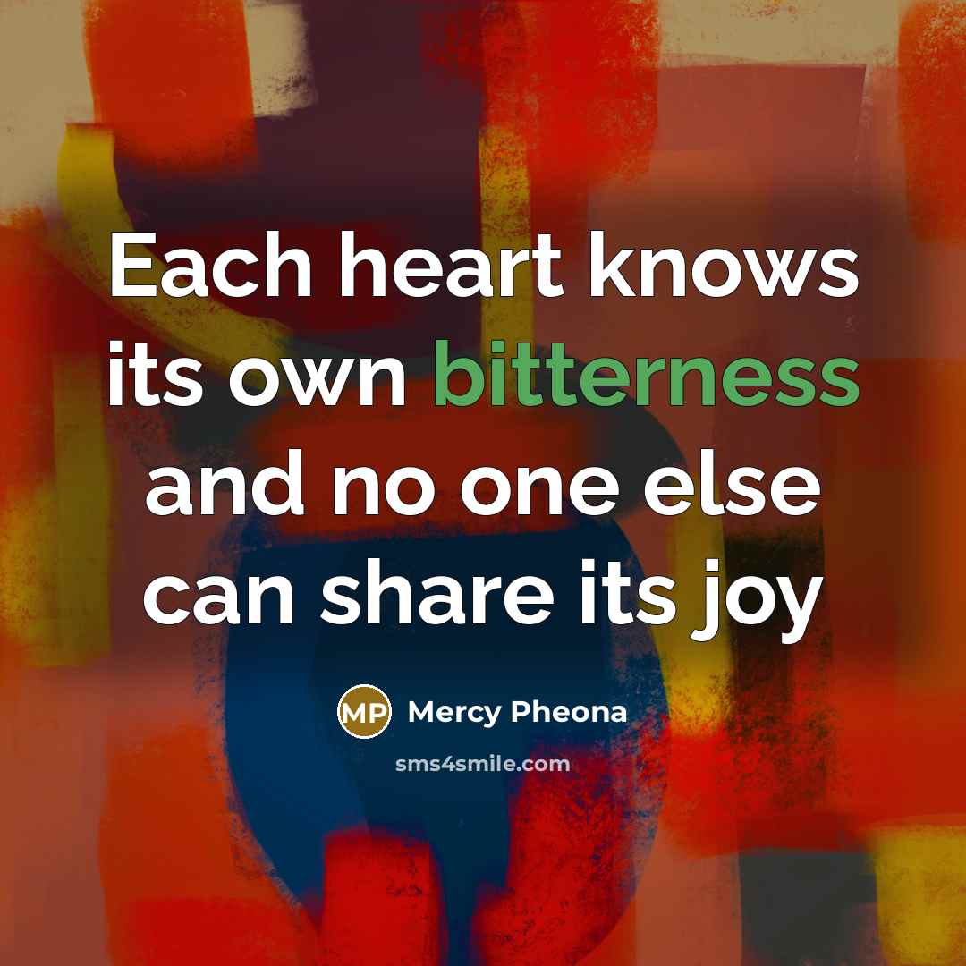 “Each heart knows its own bitterness and no one else…” quote by Mercy Pheona