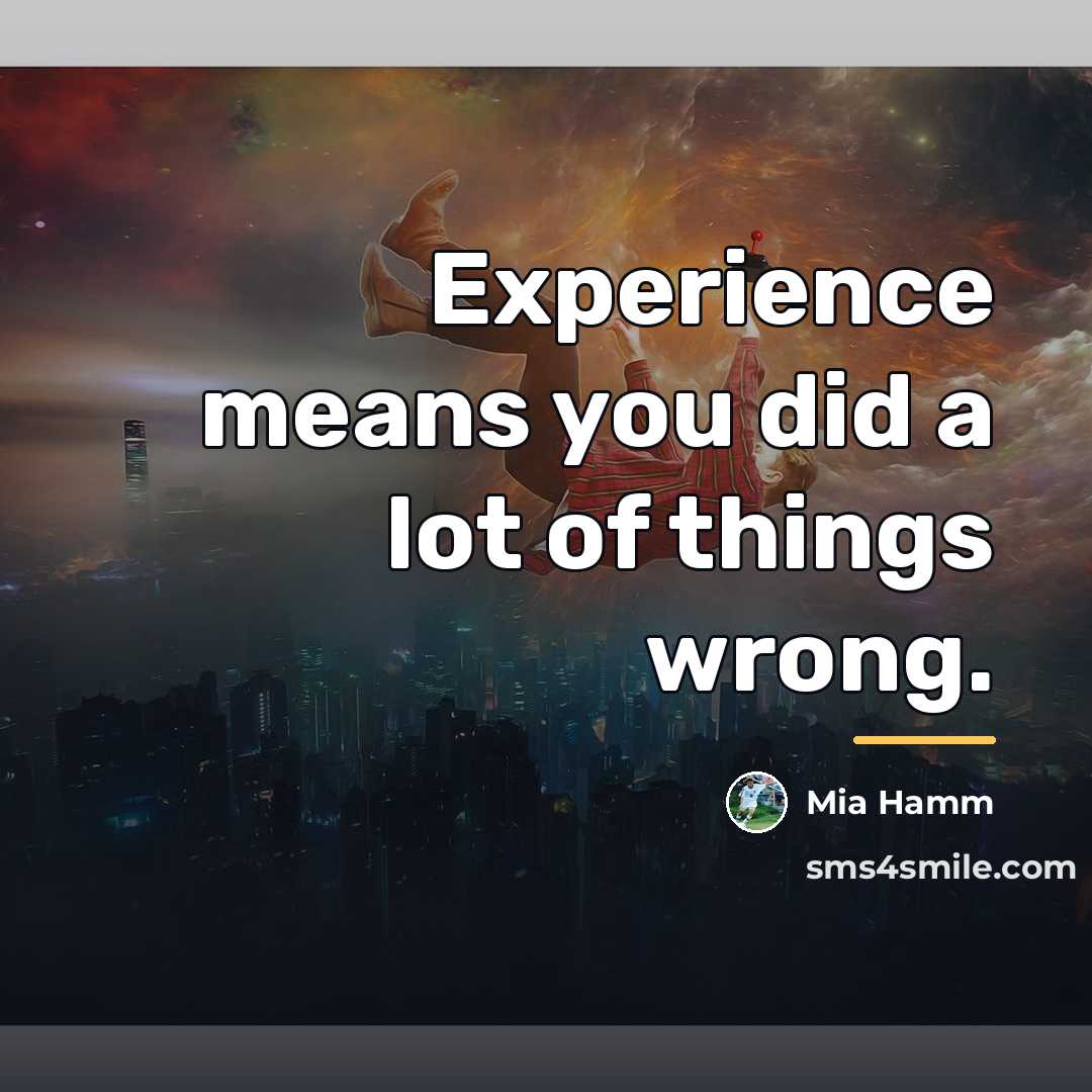“Experience means you did a lot of things wrong.…” quote by Mia Hamm