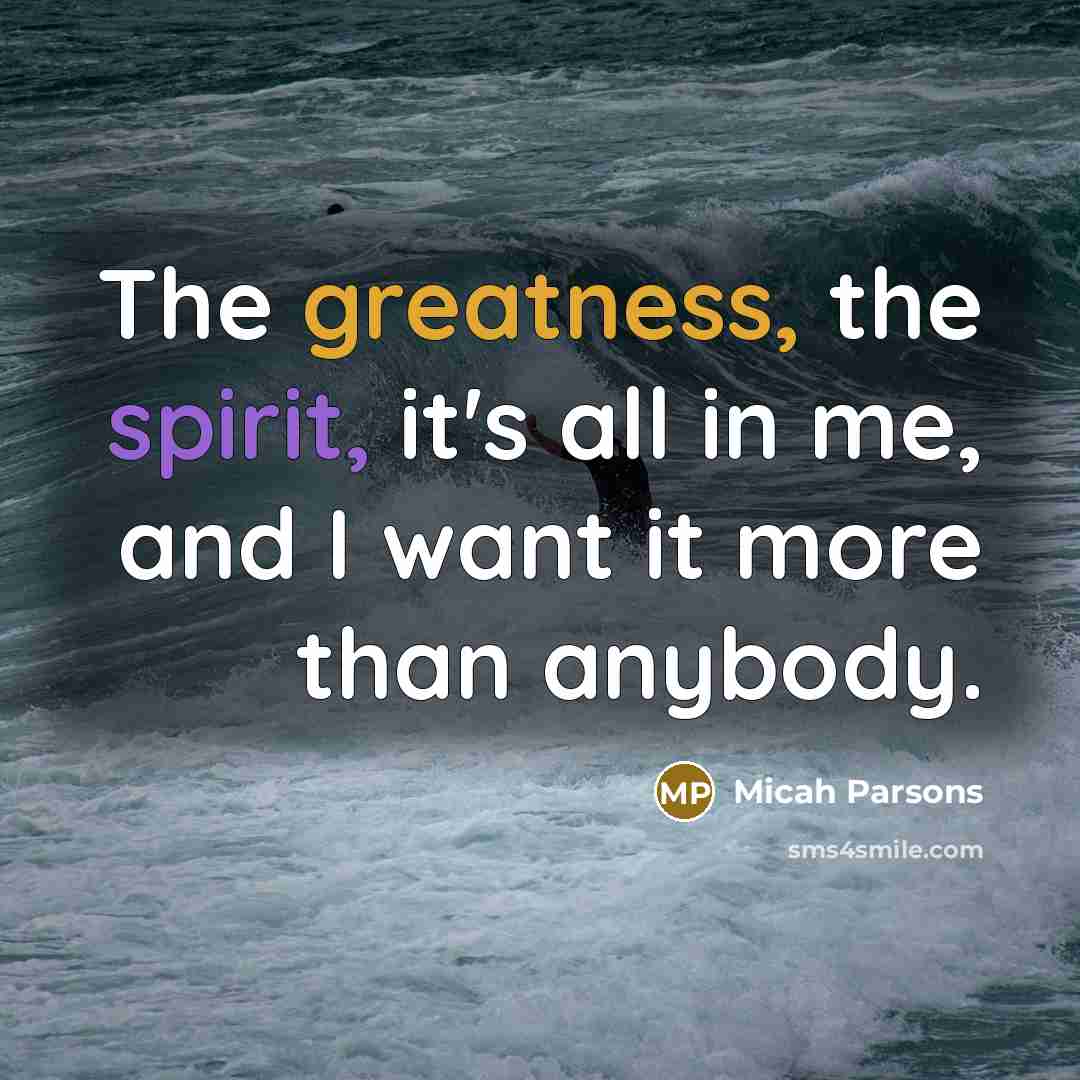 “The greatness, the spirit, it's all in me, and I…” quote by Micah Parsons