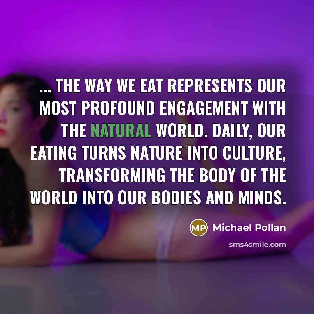 “... the way we eat represents our most profound engagement…” quote by Michael Pollan