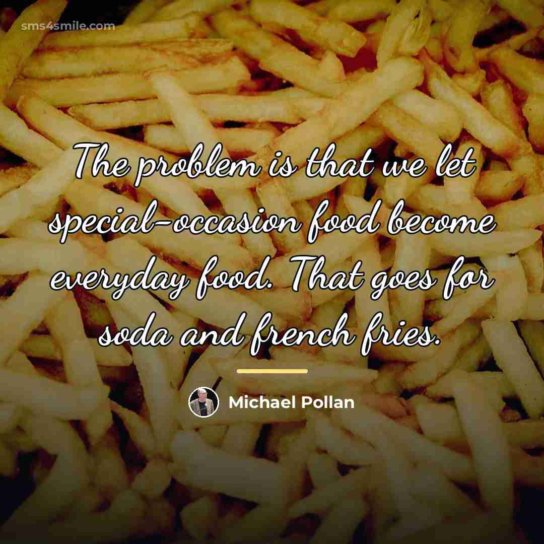 “The problem is that we let special-occasion food become everyday…” quote by Michael Pollan