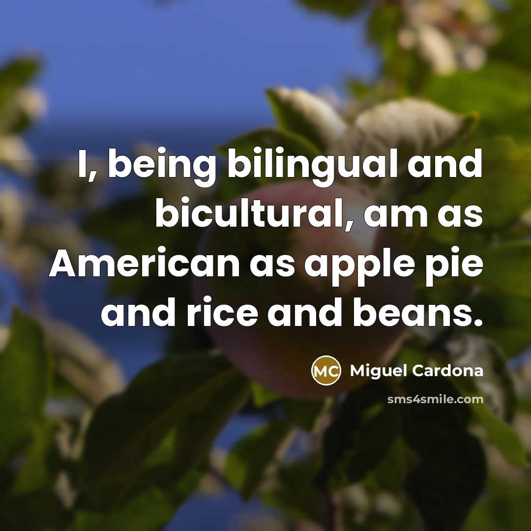 “I, being bilingual and bicultural, am as American as apple…” quote by Miguel Cardona