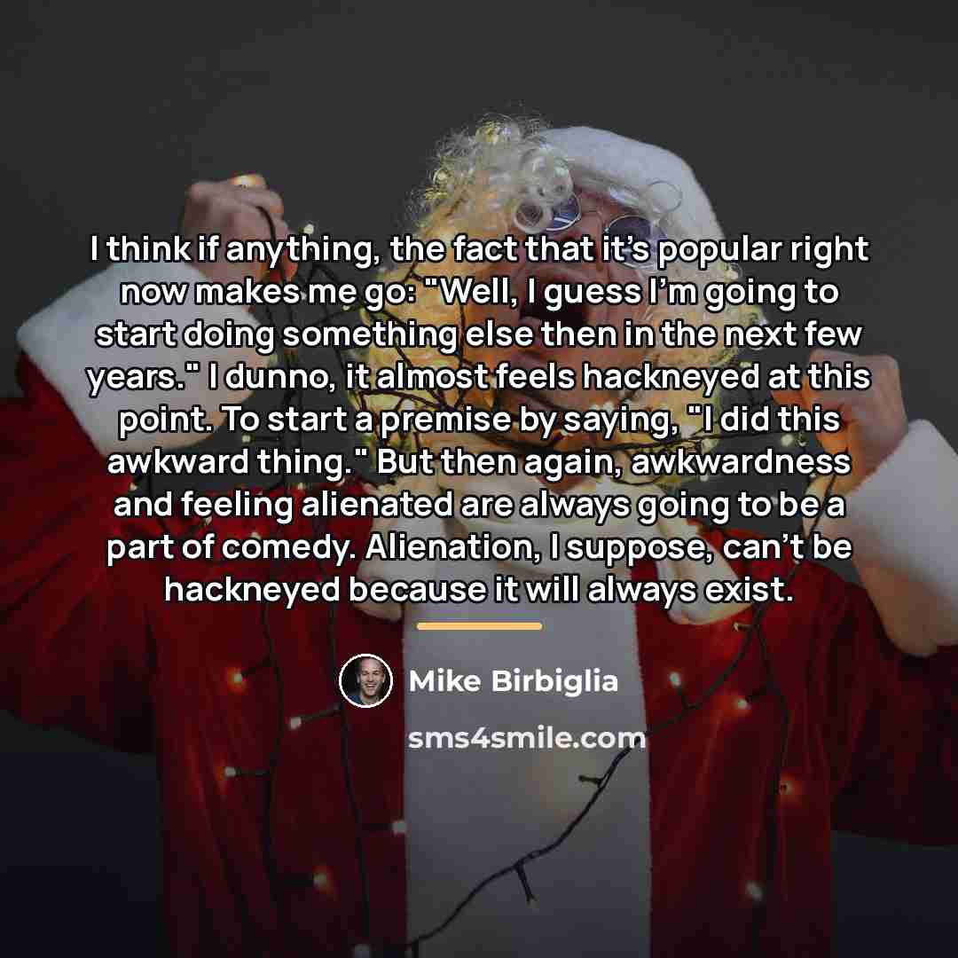 “I think if anything, the fact that it's popular right…” quote by Mike Birbiglia