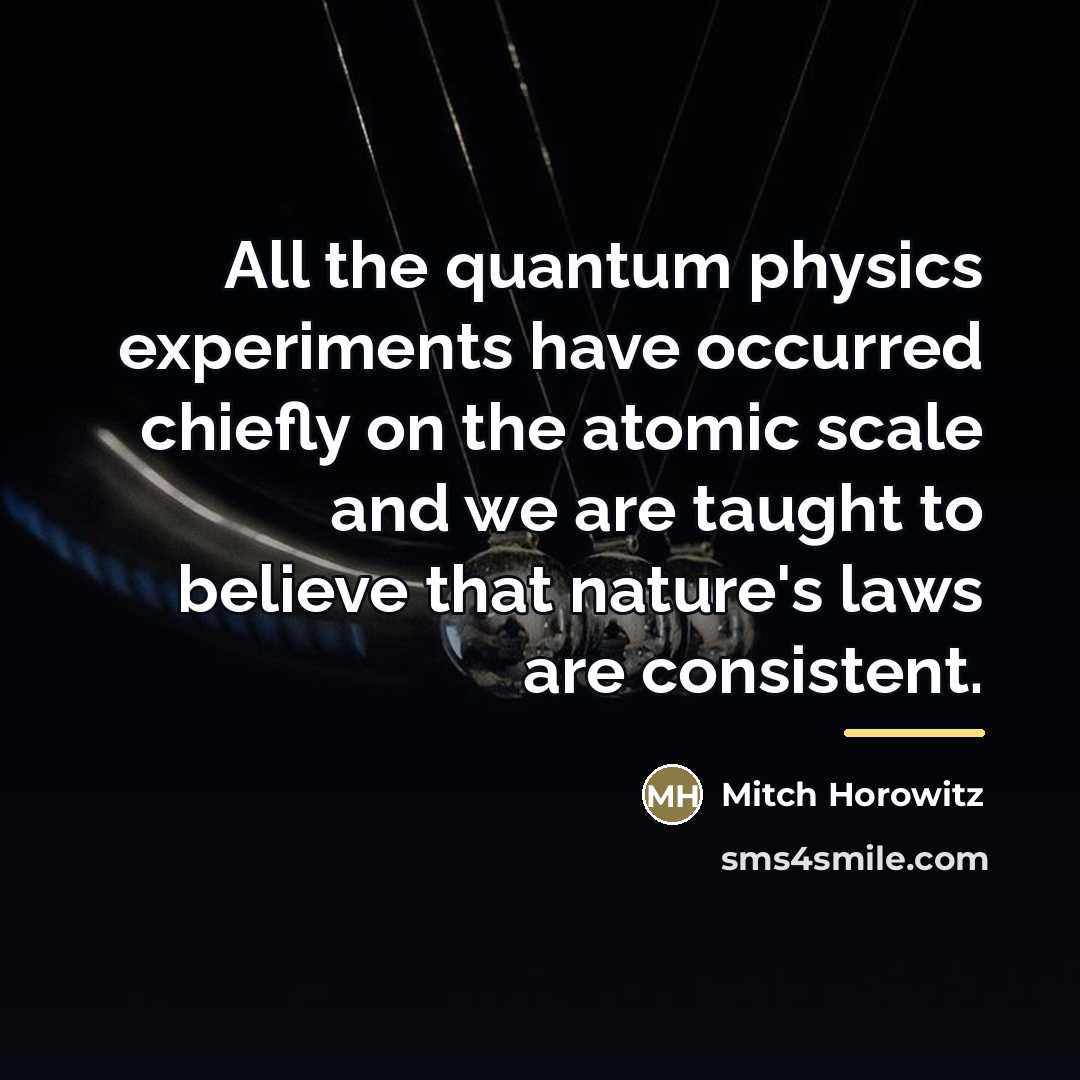 “All the quantum physics experiments have occurred chiefly on the…” quote by Mitch Horowitz