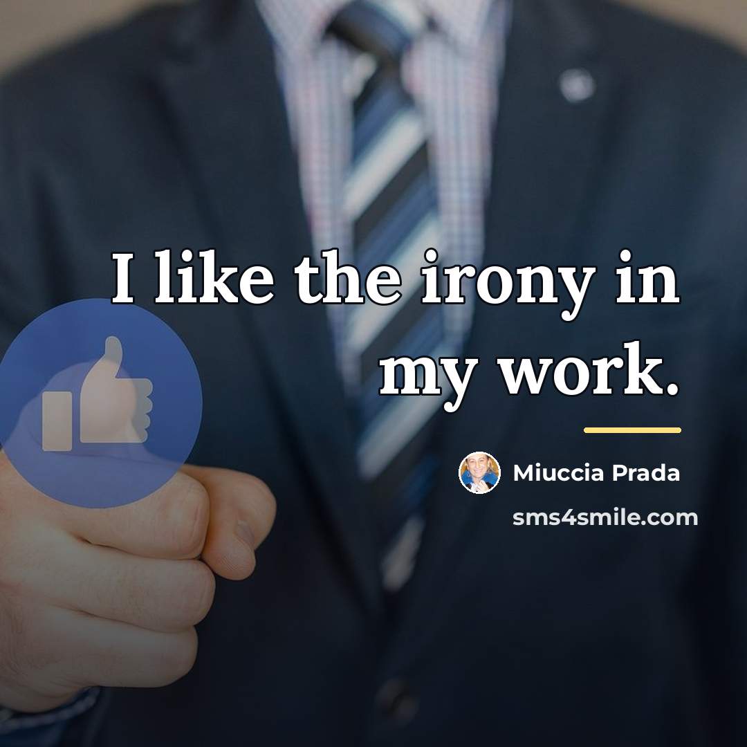 “I like the irony in my work.…” quote by Miuccia Prada