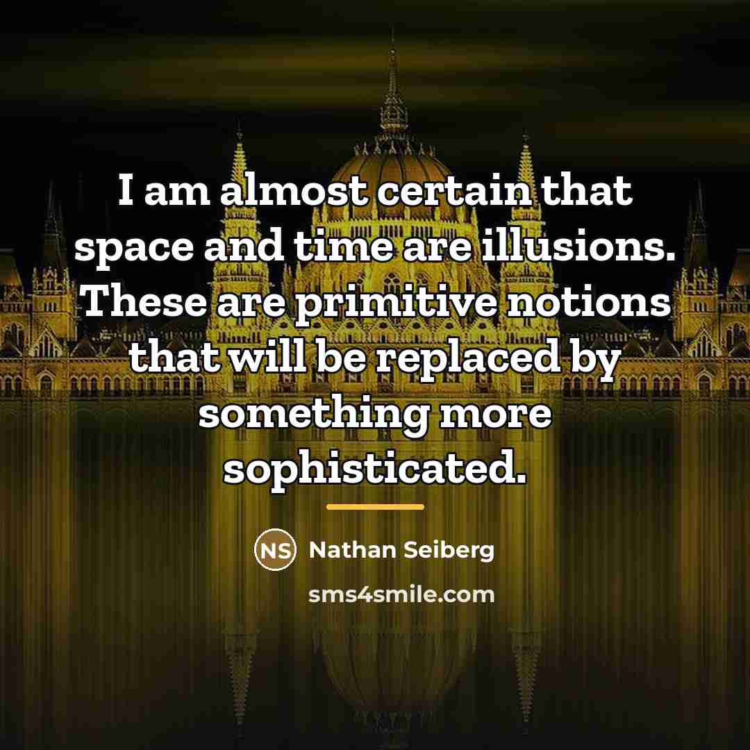 “I am almost certain that space and time are illusions.…” quote by Nathan Seiberg