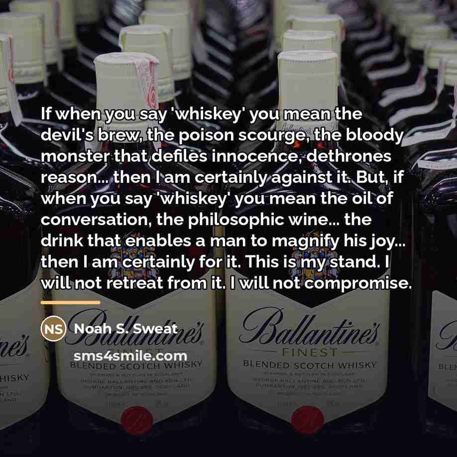 “If when you say 'whiskey' you mean the devil's brew,…” quote by Noah S. Sweat