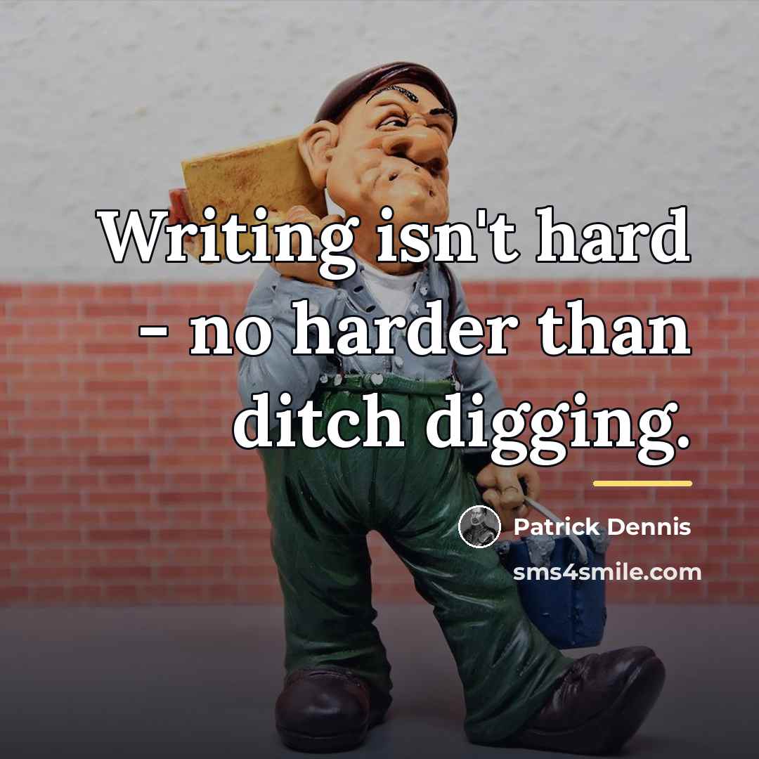 “Writing isn't hard - no harder than ditch digging.…” quote by Patrick Dennis