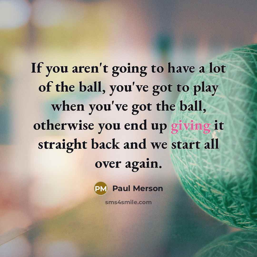 “If you aren't going to have a lot of the ball, you've got to play when you've got the ball, otherwise you end up giving it straight back and we start all over again.” quote by Paul Merson