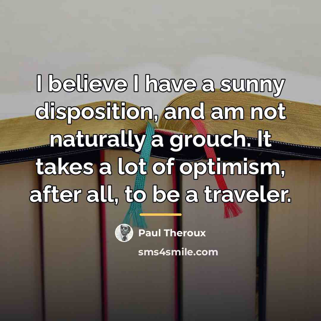 “I believe I have a sunny disposition, and am not…” quote by Paul Theroux