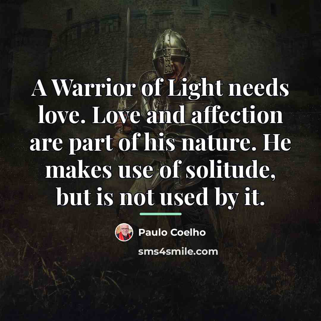 “A Warrior of Light needs love. Love and affection are…” quote by Paulo Coelho