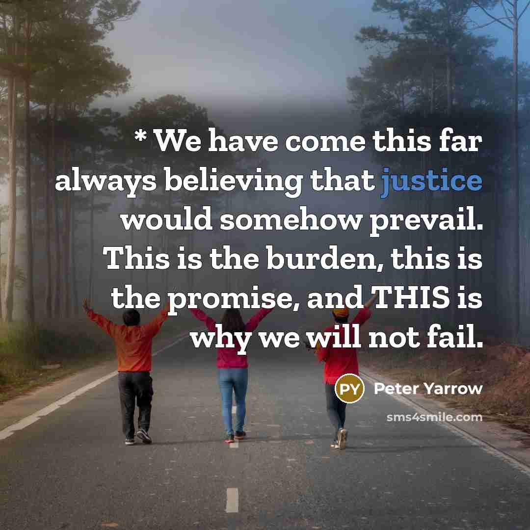 “* We have come this far always believing that justice…” quote by Peter Yarrow