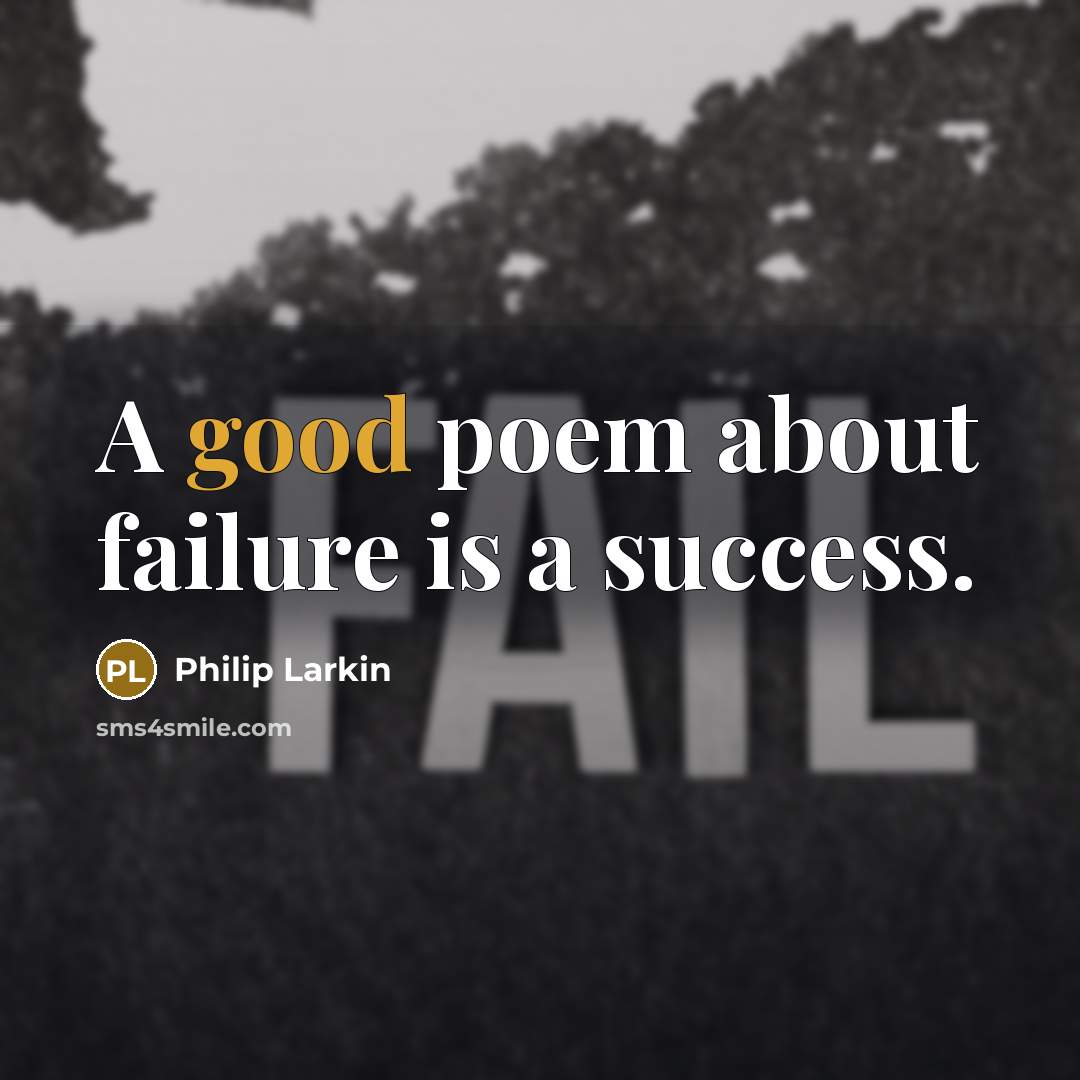 “A good poem about failure is a success.…” quote by Philip Larkin