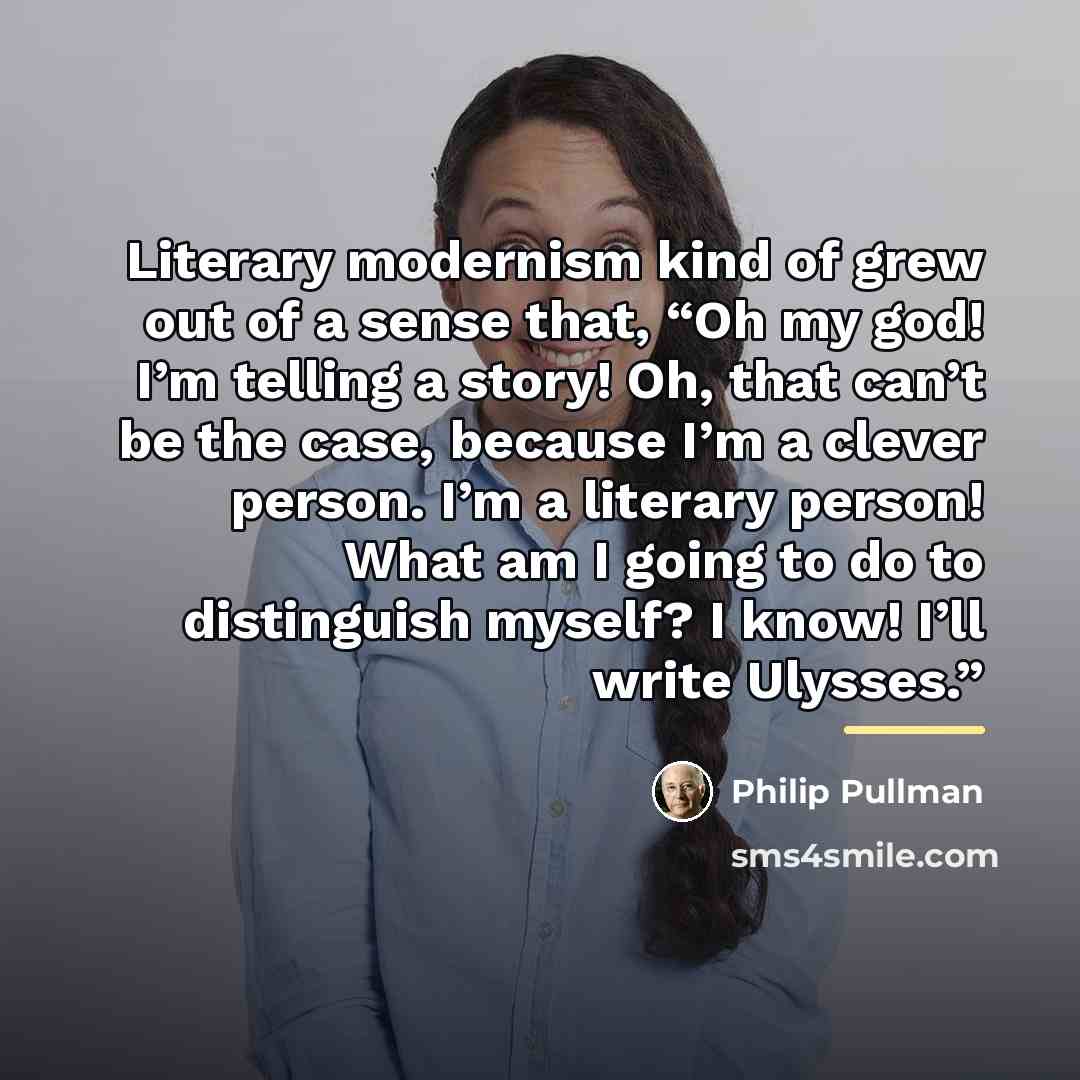“Literary modernism kind of grew out of a sense that,…” quote by Philip Pullman