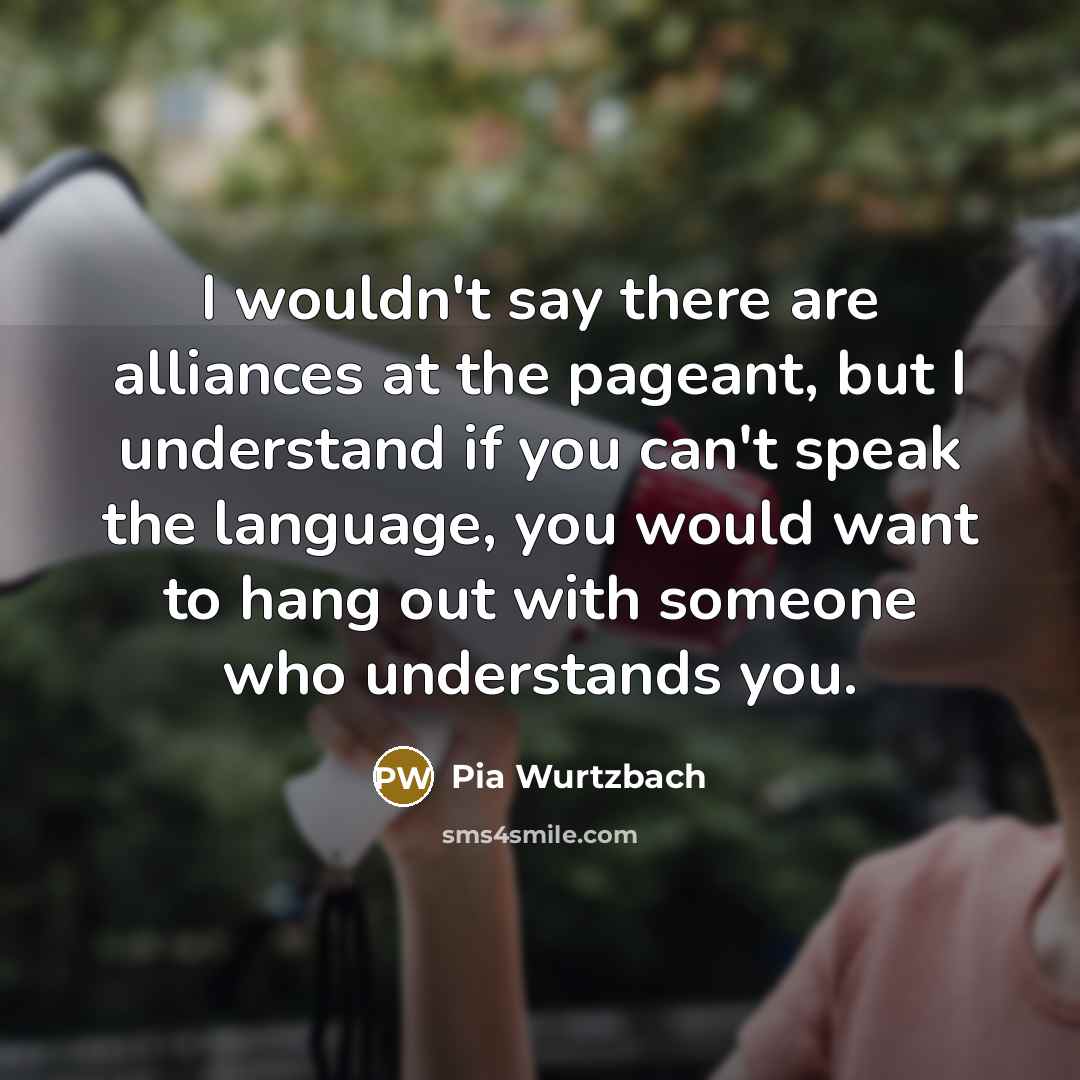 “I wouldn't say there are alliances at the pageant, but…” quote by Pia Wurtzbach