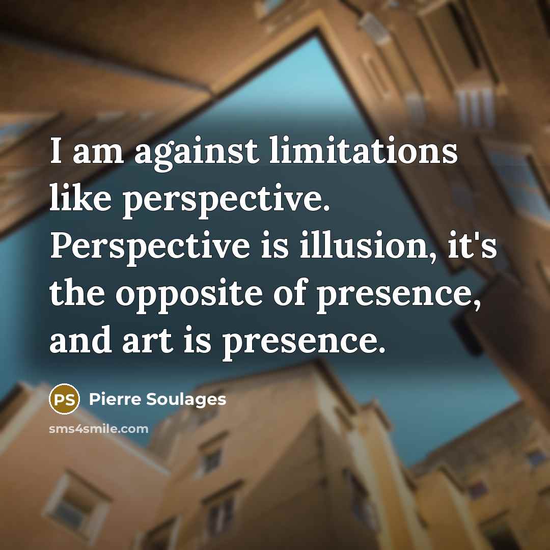 “I am against limitations like perspective. Perspective is illusion, it's…” quote by Pierre Soulages