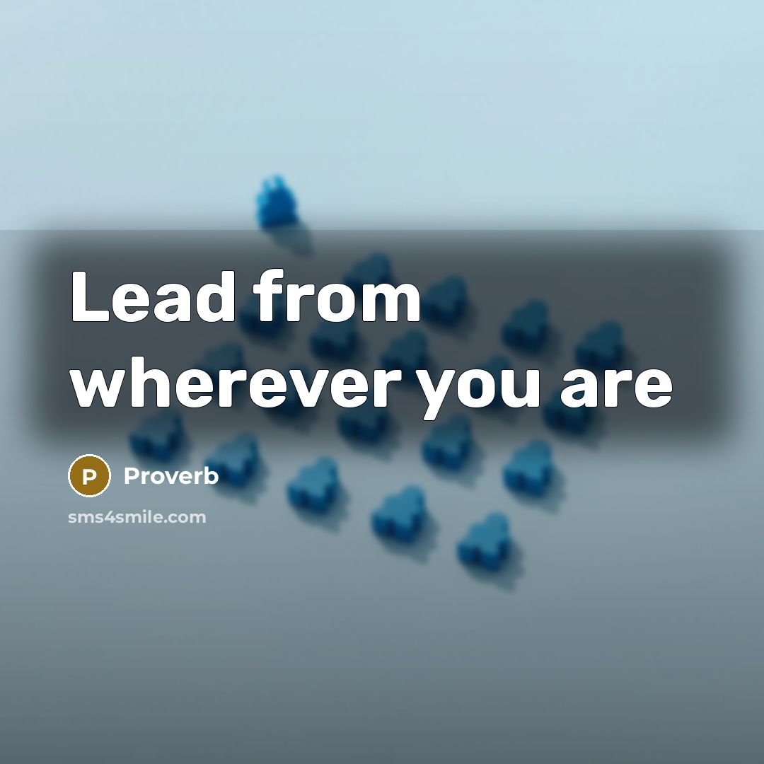 “Lead from wherever you are…” quote by Proverb