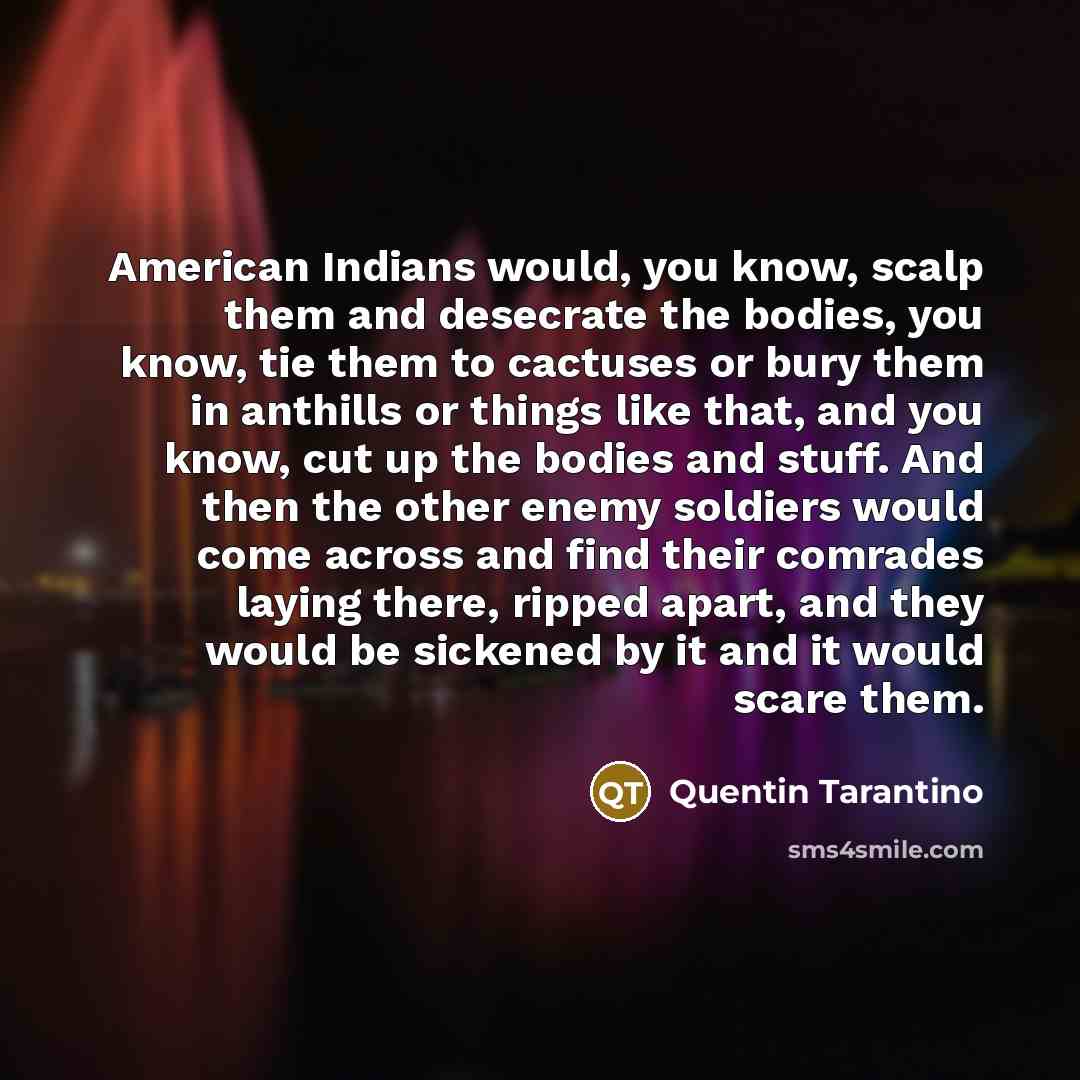 “American Indians would, you know, scalp them and desecrate the…” quote by Quentin Tarantino