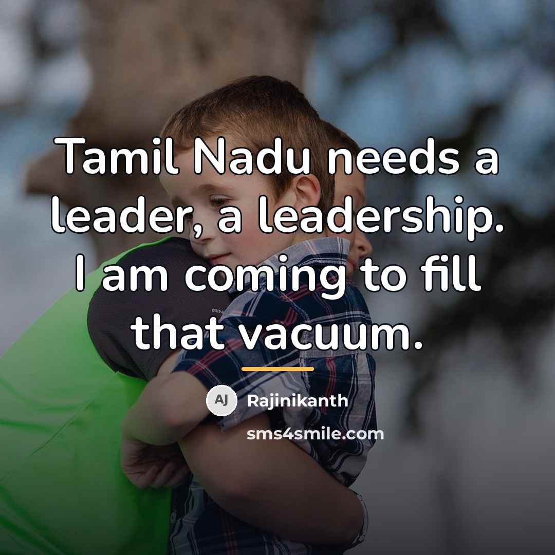 “Tamil Nadu needs a leader, a leadership. I am coming…” quote by Rajinikanth