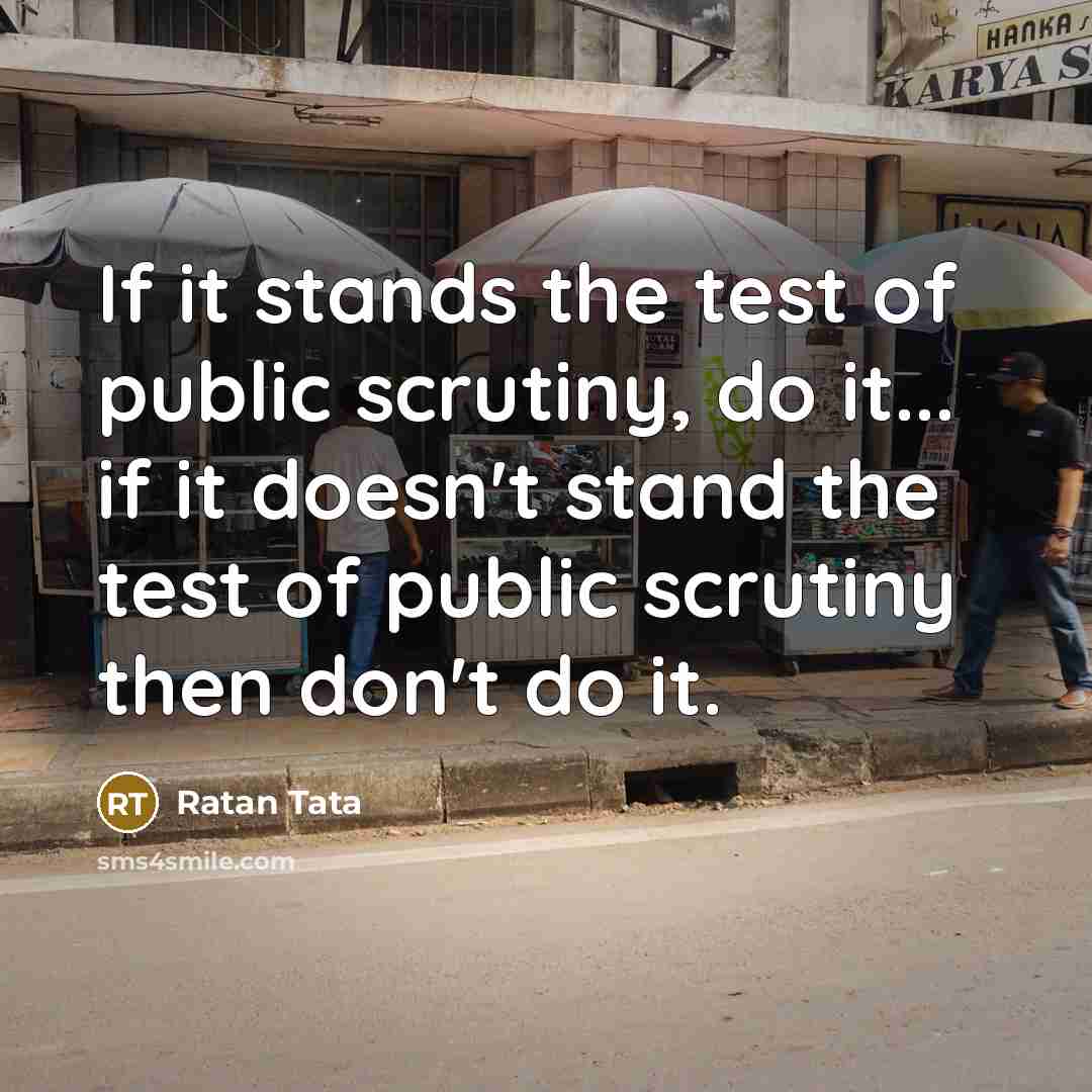 “If it stands the test of public scrutiny, do it...…” quote by Ratan Tata