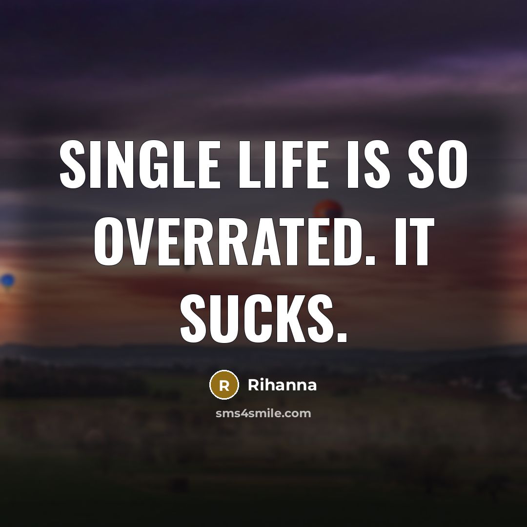“Single life is so overrated. It sucks.…” quote by Rihanna
