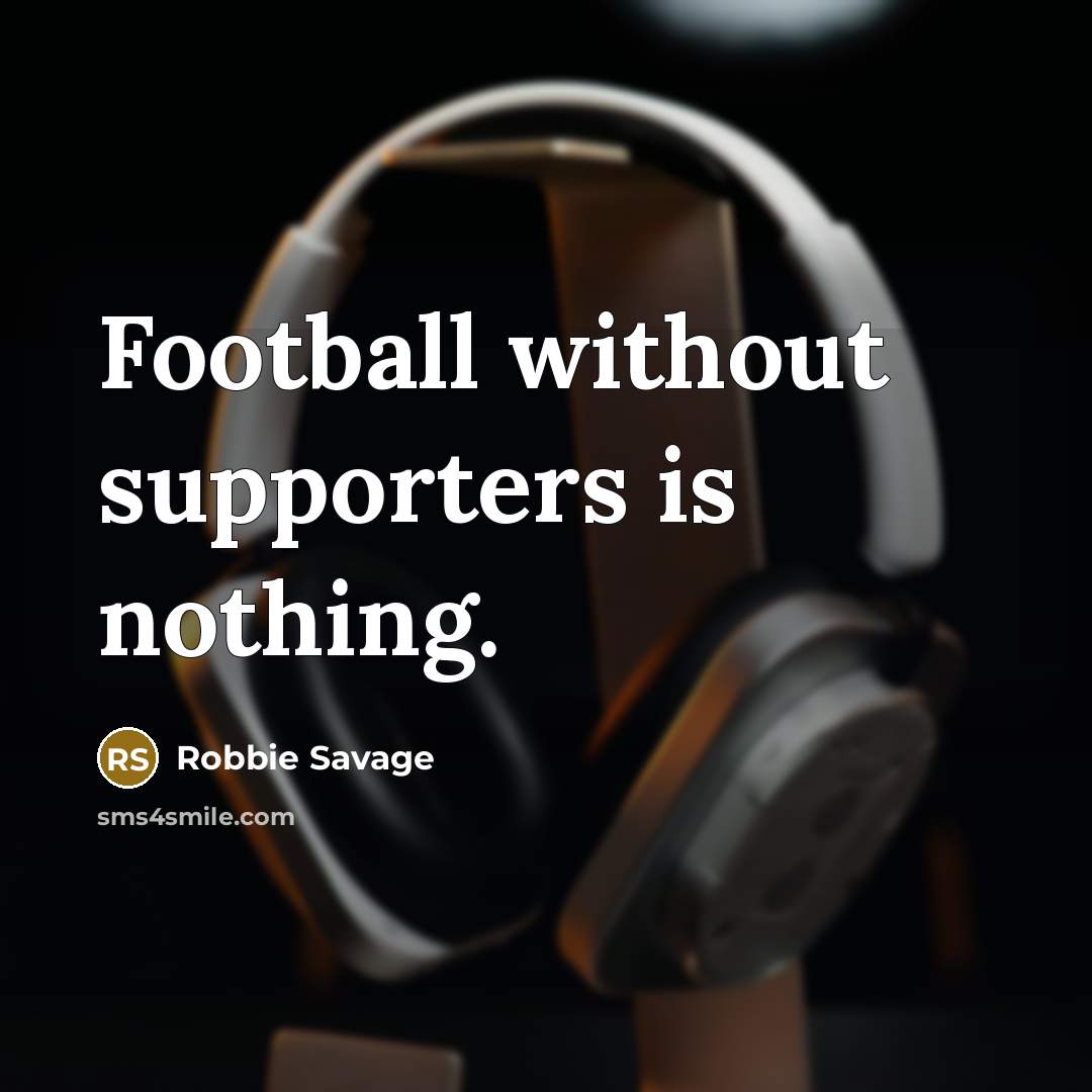 “Football without supporters is nothing.…” quote by Robbie Savage