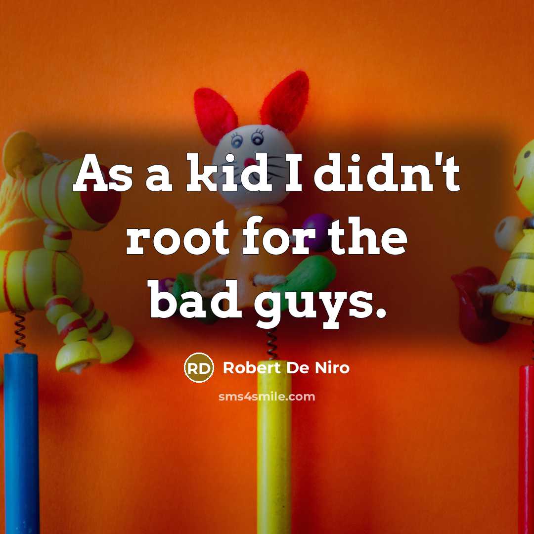 “As a kid I didn't root for the bad guys.…” quote by Robert De Niro
