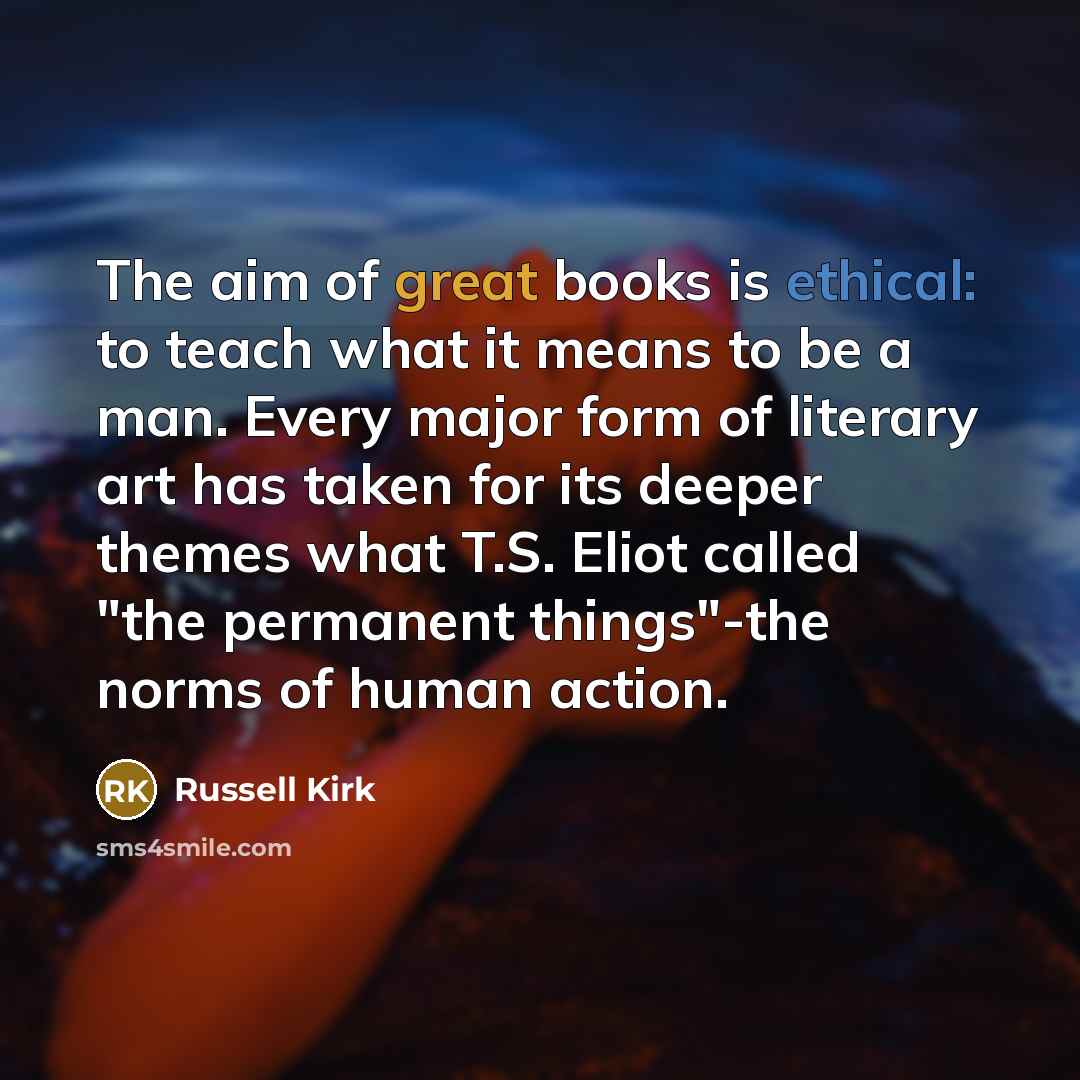 “The aim of great books is ethical: to teach what…” quote by Russell Kirk
