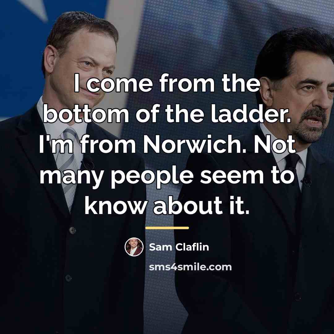 “I come from the bottom of the ladder. I'm from…” quote by Sam Claflin
