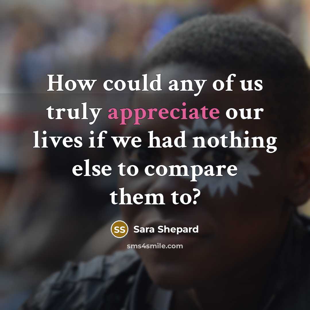 “How could any of us truly appreciate our lives if…” quote by Sara Shepard