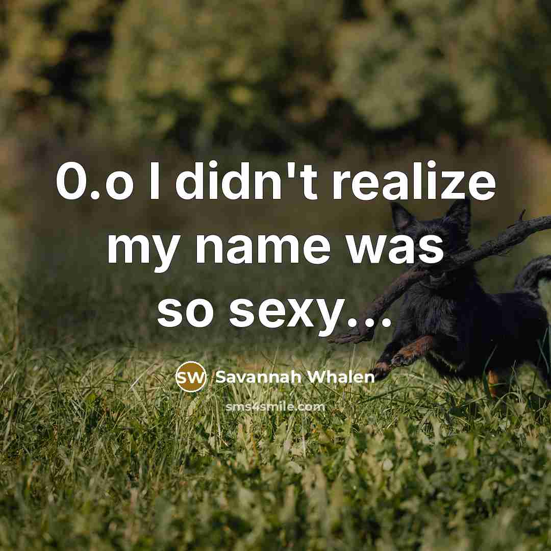 “0.o I didn't realize my name was so sexy...…” quote by Savannah Whalen