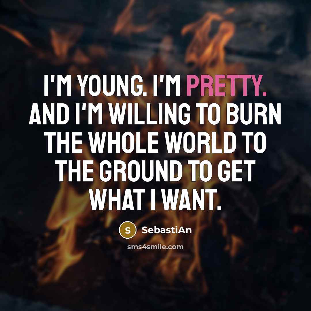 “I'm young. I'm pretty. And I'm willing to burn the…” quote by SebastiAn