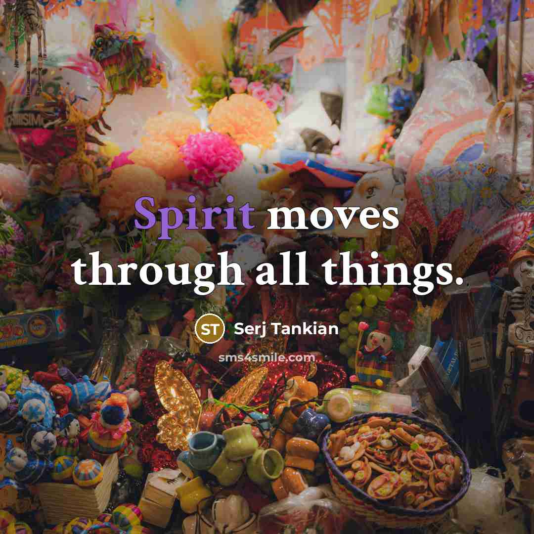 “Spirit moves through all things.…” quote by Serj Tankian