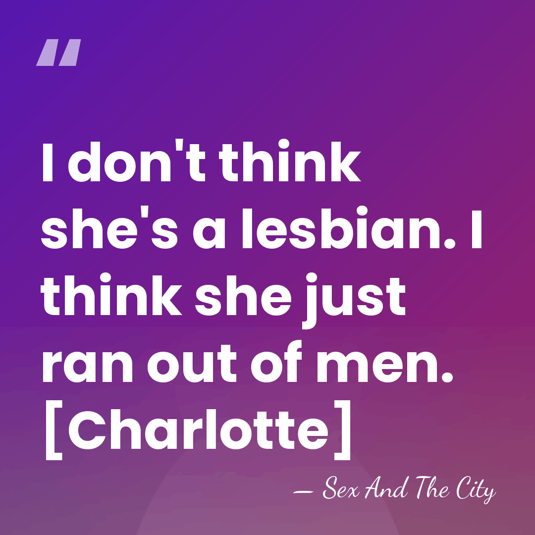 I don't think she's a lesbian. I think she just ran out&hellip; - Sex And The City