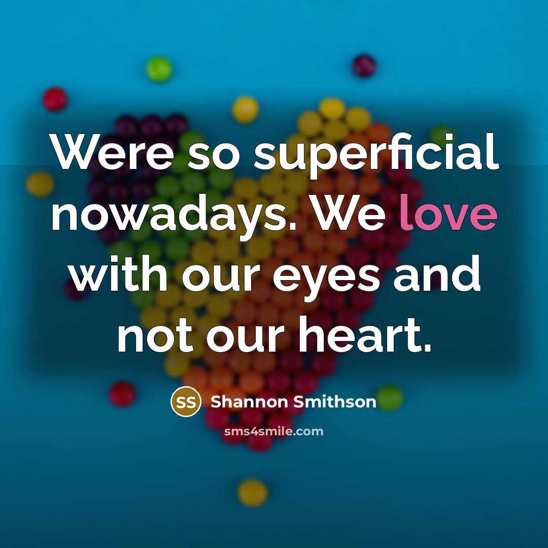 “Were so superficial nowadays. We love with our eyes and…” quote by Shannon Smithson