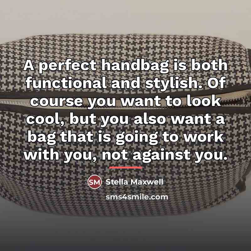 “A perfect handbag is both functional and stylish. Of course…” quote by Stella Maxwell