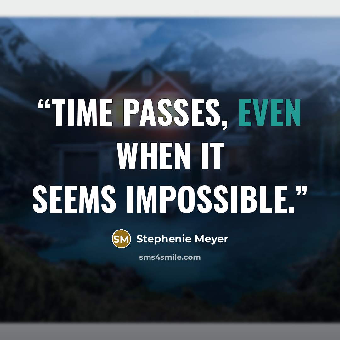 “Time passes, even when it seems impossible.” quote by Stephenie Meyer