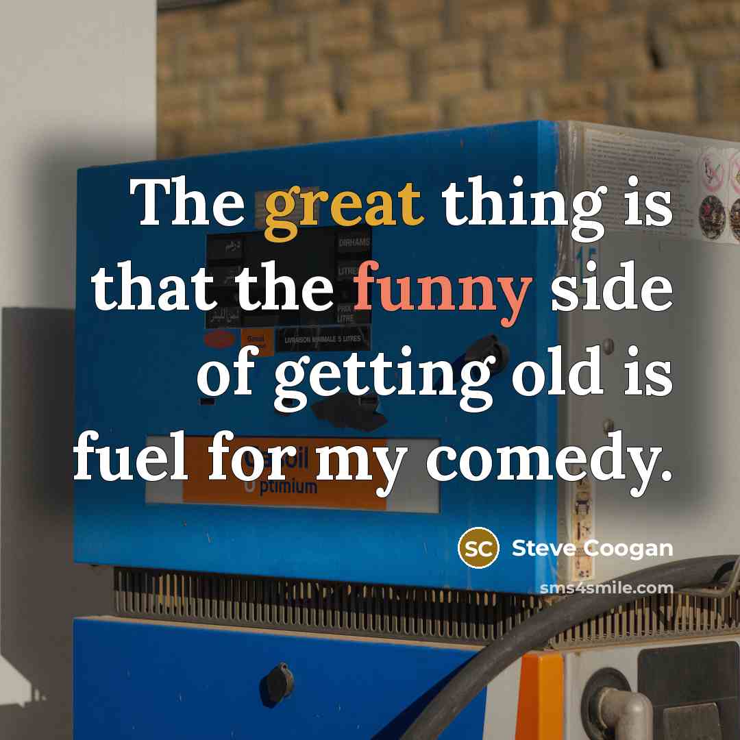 “The great thing is that the funny side of getting…” quote by Steve Coogan